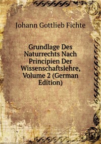 Grundlage Des Naturrechts Nach Principien Der Wissenschaftslehre, Volume 2 (German Edition)