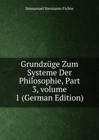 Grundzuge Zum Systeme Der Philosophie, Part 3, volume 1 (German Edition)