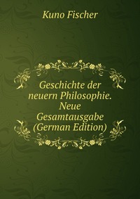 Geschichte der neuern Philosophie. Neue Gesamtausgabe (German Edition)