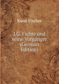 J.G. Fichte und seine Vorganger (German Edition)