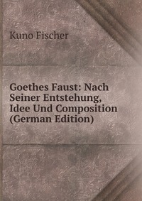 Goethes Faust: Nach Seiner Entstehung, Idee Und Composition (German Edition)