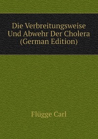 Die Verbreitungsweise Und Abwehr Der Cholera (German Edition)