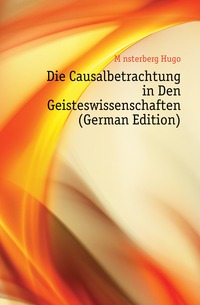 Die Causalbetrachtung in Den Geisteswissenschaften (German Edition)