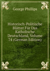 Historisch-Politische Blatter Fur Das Katholische Deutschland, Volume 74 (German Edition)