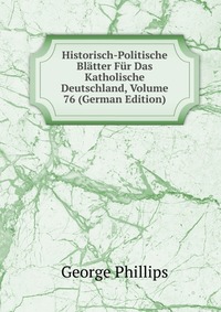 Historisch-Politische Blatter Fur Das Katholische Deutschland, Volume 76 (German Edition)