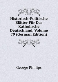 Historisch-Politische Blatter Fur Das Katholische Deutschland, Volume 79 (German Edition)