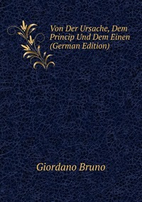 Von Der Ursache, Dem Princip Und Dem Einen (German Edition)