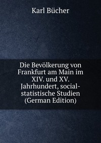 Die Bevolkerung von Frankfurt am Main im XIV. und XV. Jahrhundert, social-statistische Studien (German Edition)