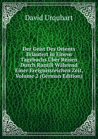 Der Geist Des Orients Erlautert in Einem Tagebuchs Uber Reisen Durch Rumili Wahrend Einer Ereignissreichen Zeit, Volume 2 (German Edition)