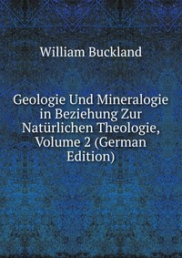 Geologie Und Mineralogie in Beziehung Zur Naturlichen Theologie, Volume 2 (German Edition)