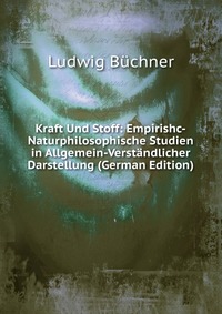 Kraft Und Stoff: Empirishc-Naturphilosophische Studien in Allgemein-Verstandlicher Darstellung (German Edition)