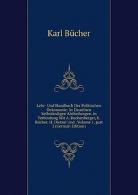 Lehr- Und Handbuch Der Politischen Oekonomie: In Einzelnen Selbstandigen Abtheilungen. in Verbindung Mit A. Buchenberger, K. Bucher, H. Dietzel Und . Volume 1, part 2 (German Edition)