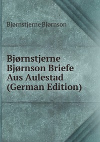 Bjornstjerne Bjornson Briefe Aus Aulestad (German Edition)