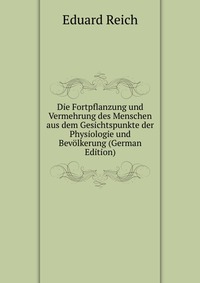 Die Fortpflanzung und Vermehrung des Menschen aus dem Gesichtspunkte der Physiologie und Bevolkerung (German Edition)