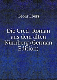 Die Gred: Roman aus dem alten Nurnberg (German Edition)