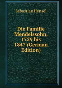 Die Familie Mendelssohn, 1729 bis 1847 (German Edition)