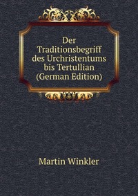 Der Traditionsbegriff des Urchristentums bis Tertullian (German Edition)