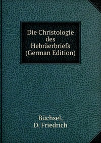 Die Christologie des Hebraerbriefs (German Edition)