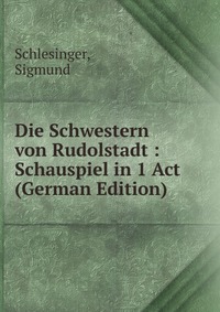 Die Schwestern von Rudolstadt : Schauspiel in 1 Act (German Edition)