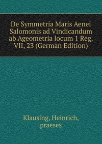 De Symmetria Maris Aenei Salomonis ad Vindicandum ab Ageometria locum 1 Reg. VII, 23 (German Edition)