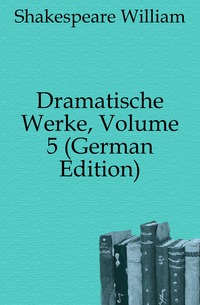 Dramatische Werke, Volume 5 (German Edition)