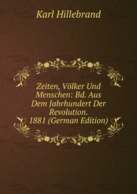 Zeiten, Volker Und Menschen: Bd. Aus Dem Jahrhundert Der Revolution. 1881 (German Edition)