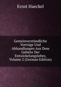 Gemeinverstandliche Vortrage Und Abhandlungen Aus Dem Gebiete Der Entwickelungslehre, Volume 2 (German Edition)