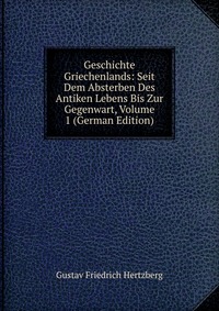 Geschichte Griechenlands: Seit Dem Absterben Des Antiken Lebens Bis Zur Gegenwart, Volume 1 (German Edition)