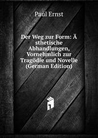 Der Weg zur Form: A sthetische Abhandlungen, Vornehmlich zur Tragodie und Novelle (German Edition)