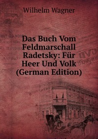 Das Buch Vom Feldmarschall Radetsky: Fur Heer Und Volk (German Edition)