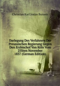 Darlegung Des Verfahrens Der Preussischen Regierung Gegen Den Erzbischof Von Koln Vom 25Sten November 1837 (German Edition)