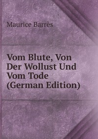 Vom Blute, Von Der Wollust Und Vom Tode (German Edition)