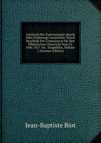 Lehrbuch Der Experimental-physik Oder Erfahrungs-naturlehre: Durch Beschlu? Der Commission Fur Den Offentlichen Unterricht Vom 22. Febr. 1817 Als . Eingefuhrt, Volume 1 (German Edition)