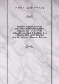 Historisch-geographische Beschreibung Von Hindustan: Welcher Des Hrn. Kennels Abhandlungen Nebst Zusatzen Des Herausgebers, Und 9 Charten Enthalt, Volume 3 (German Edition)