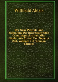 Der Neue Pitaval: Eine Sammlung Der Interessantesten Criminalgeschichten Aller Lander Aus Alterer Und Neuerer Zeit, Volumes 7-8 (German Edition)