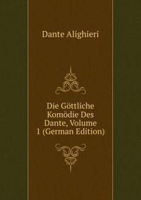 Die Gottliche Komodie Des Dante, Volume 1 (German Edition)