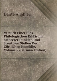 Versuch Einer Blos Philologischen Erklarung Mehrerer Dunklen Und Streitigen Stellen Der Gottlichen Komodie, Volume 2 (German Edition)