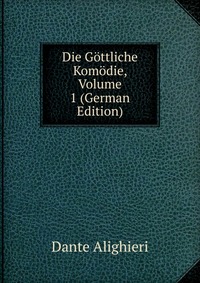 Die Gottliche Komodie, Volume 1 (German Edition)