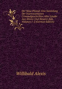 Der Neue Pitaval: Eine Sammlung Der Interessantesten Criminalgeschichten Aller Lander Aus Alterer Und Neuerer Zeit, Volumes 1-2 (German Edition)