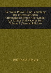 Der Neue Pitaval: Eine Sammlung Der Interessantesten Criminalgeschichten Aller Lander Aus Alterer Und Neuerer Zeit, Volume 1 (German Edition)