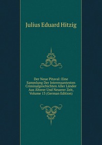 Der Neue Pitaval: Eine Sammlung Der Interessantesten Criminalgeschichten Aller Lander Aus Alterer Und Neuerer Zeit, Volume 13 (German Edition)