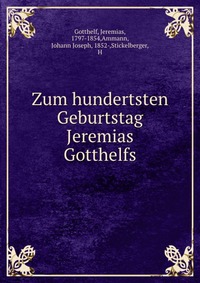 Zum hundertsten Geburtstag Jeremias Gotthelfs