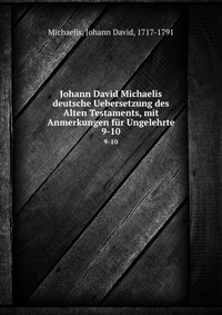 Johann David Michaelis deutsche Uebersetzung des Alten Testaments, mit Anmerkungen fur Ungelehrte