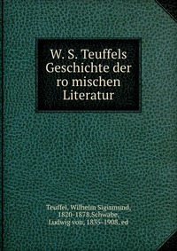 W. S. Teuffels Geschichte der ro?mischen Literatur