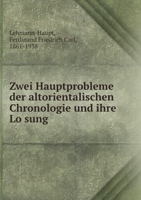 Zwei Hauptprobleme der altorientalischen Chronologie und ihre Lo?sung