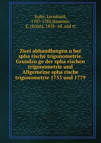 Zwei abhandlungen u?ber spha?rische trigonometrie. Grundzu?ge der spha?rischen trigonometrie und Allgemeine spha?rische trigonometrie 1753 und 1779