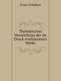 Thematisches Verzeichniss der im Druck erschienenen Werke