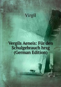 Vergils Aeneis: Fur den Schulgebrauch hrsg (German Edition)