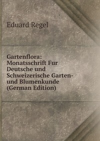 Gartenflora: Monatsschrift Fur Deutsche und Schweizerische Garten- und Blumenkunde (German Edition)