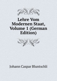 Lehre Vom Modernen Staat, Volume 1 (German Edition)